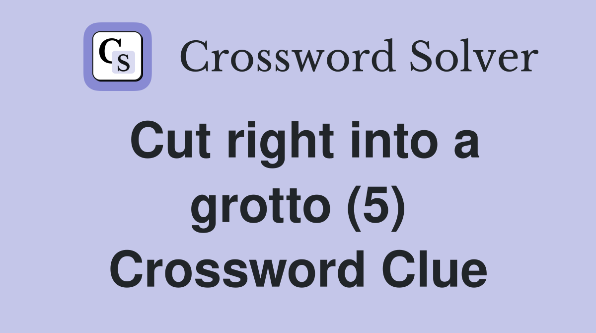 Cut right into a grotto (5) Crossword Clue Answers Crossword Solver